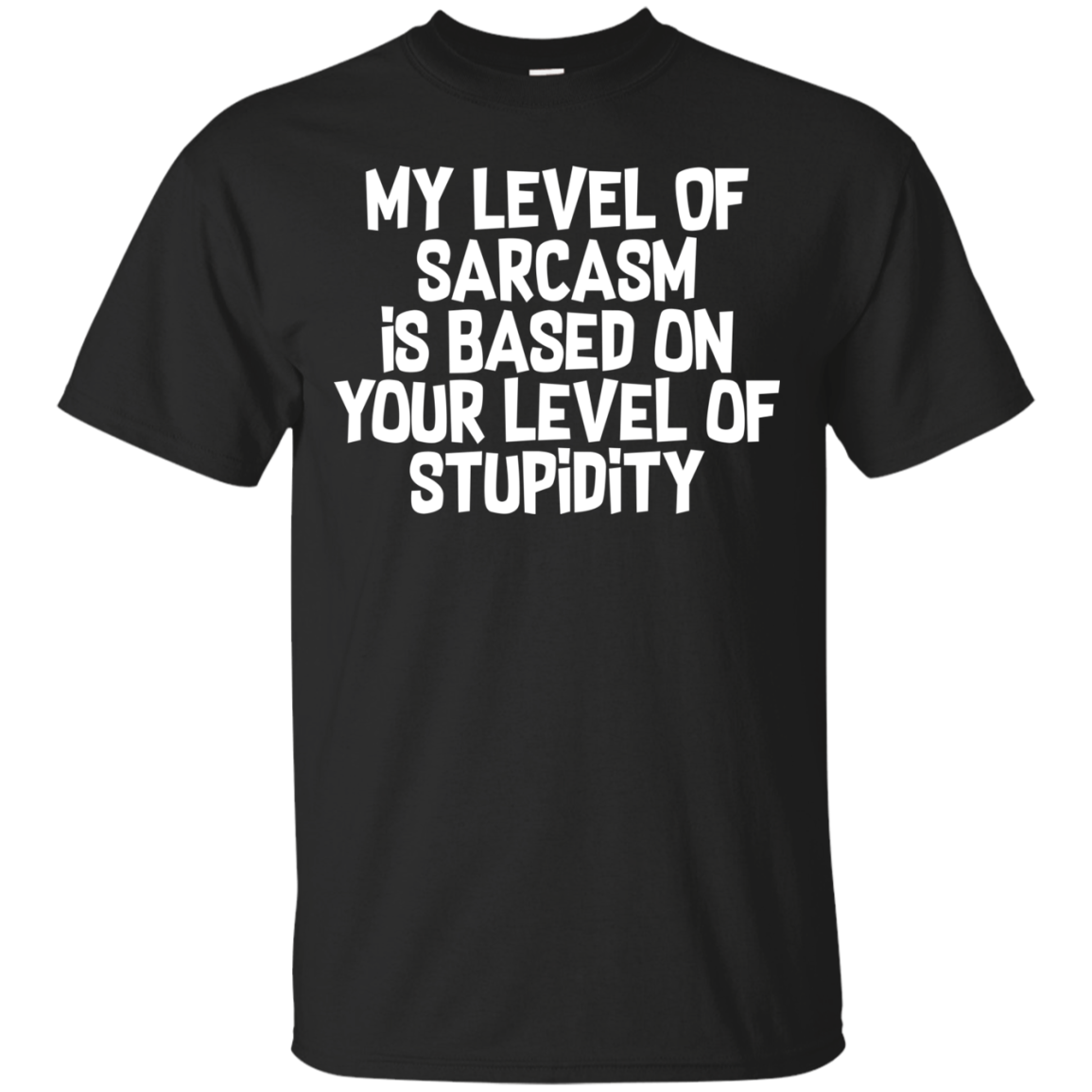 My Level Of Sarcasm Is Based On Your Level Of Stupidity Shirt