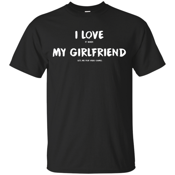 I Love It When My Girlfriend Lets Me Play Video Games - Video Gaming Shirt