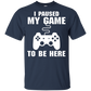 I Paused My Game To Be Here Video Gamer Shirt