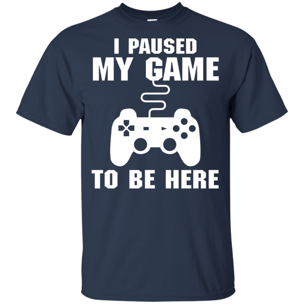 I Paused My Game To Be Here Video Gamer Shirt