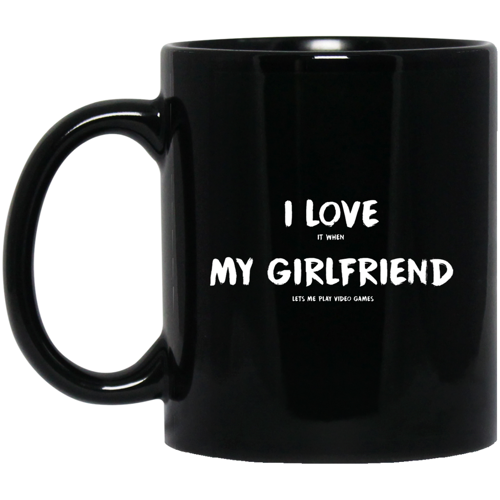 I Love It When My Girlfriend Lets Me Play Video Games - Video Gaming 11 oz. Black Mug