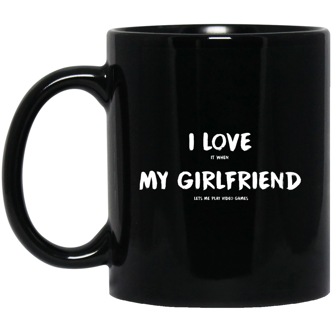 I Love It When My Girlfriend Lets Me Play Video Games - Video Gaming 11 oz. Black Mug