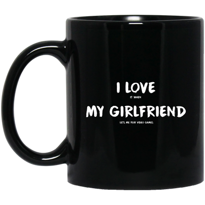 I Love It When My Girlfriend Lets Me Play Video Games - Video Gaming 11 oz. Black Mug