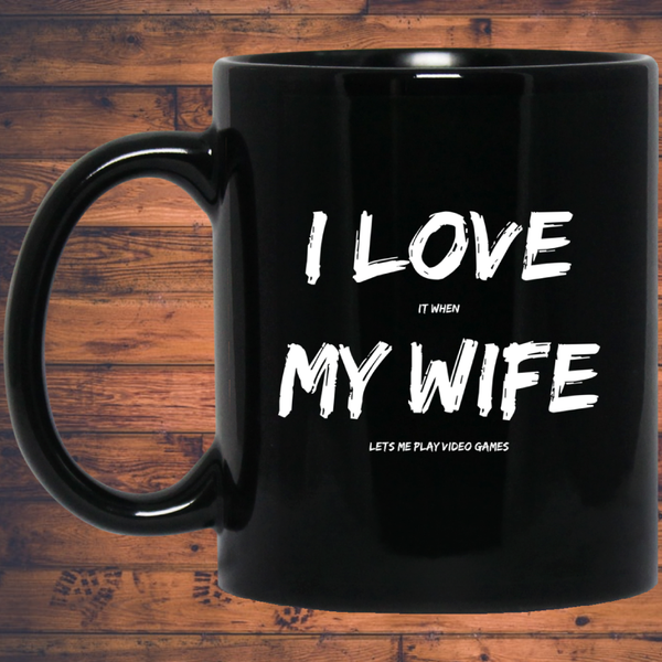I Love It When My Wife Lets Me Play Video Games - Video Gaming 11 oz. Black Mug