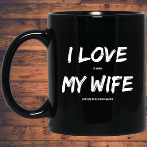 I Love It When My Wife Lets Me Play Video Games - Video Gaming 11 oz. Black Mug I Love It When My Wife Lets Me Play Video Games - Video Gaming 11 oz. Black Mug