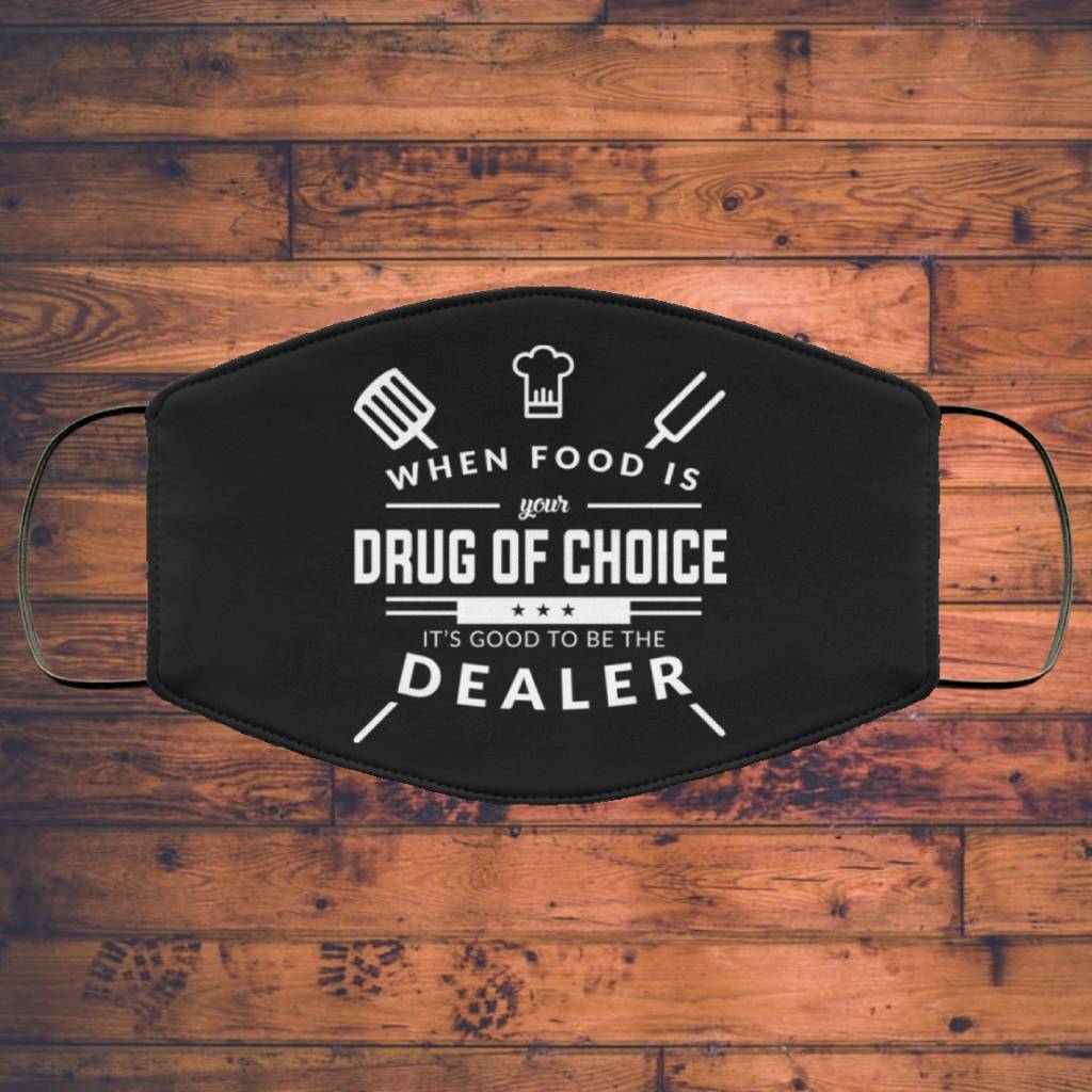 When Food Is Your Drug of Choice It's Good To Be The Dealer - Chef Face Mask Main image