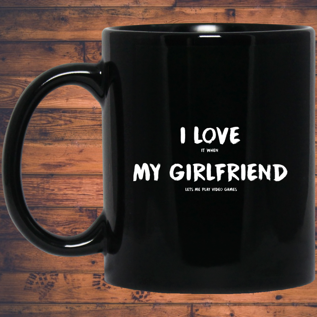 I Love It When My Girlfriend Lets Me Play Video Games - Video Gaming 11 oz. Black Mug