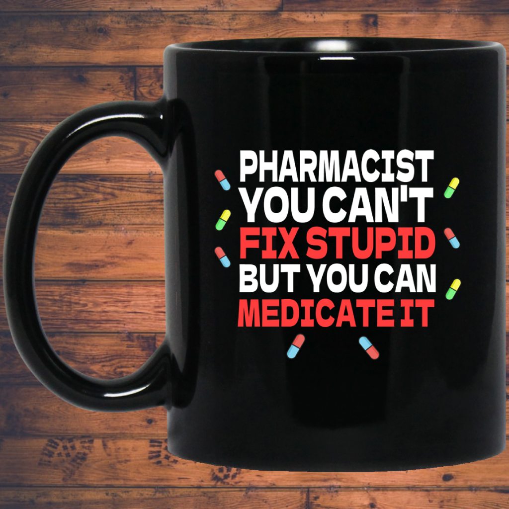 Pharmacist Mug | Pharmacist Gift | Pharmacist You Can't Fix Stupid But You Can Medicate It 11 oz. Black Mug