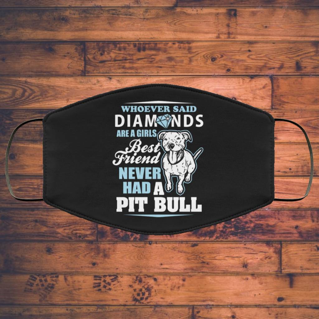 Whoever Said Diamonds Are A Girl's Best Friend Never Had A Pitbull - Pitbulls FMA Face Mask