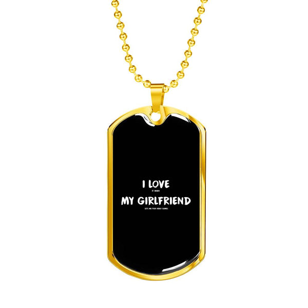 I Love It When My Girlfriend Lets Me Play Video Games Dog Tags