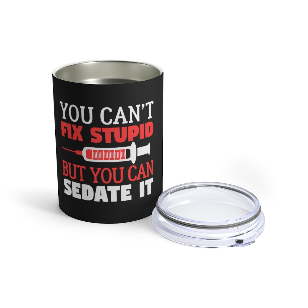 Nurse You Can't Fix Stupid But You Can Sedate It Nurse Gifts Tumbler | Nurse Tumbler 10oz