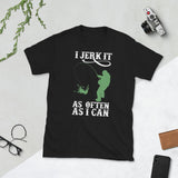 I Jerk It As Often As I Can Fish - Fishing Unisex T-Shirt Fishing shirt fishing shirts for men, fishing t shirts, funny fishing shirts