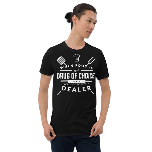 When Food Is Your Drug of Choice It's Good To Be The Dealer - Chef Unisex T-Shirt