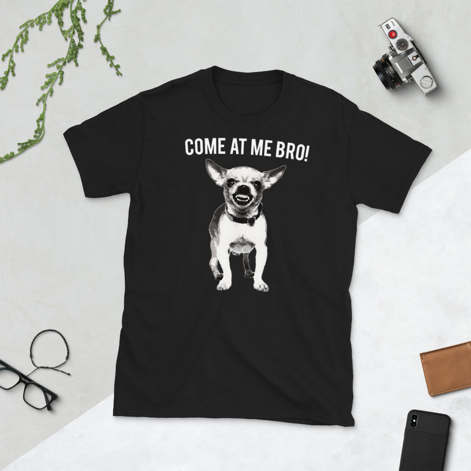 Come At Me Bro Chihuahua Dog Lover Dogs Chihuahuas Unisex T-Shirt