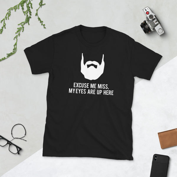 Excuse Me My Eyes Are Up Here - Beard Beards Unisex T-Shirt