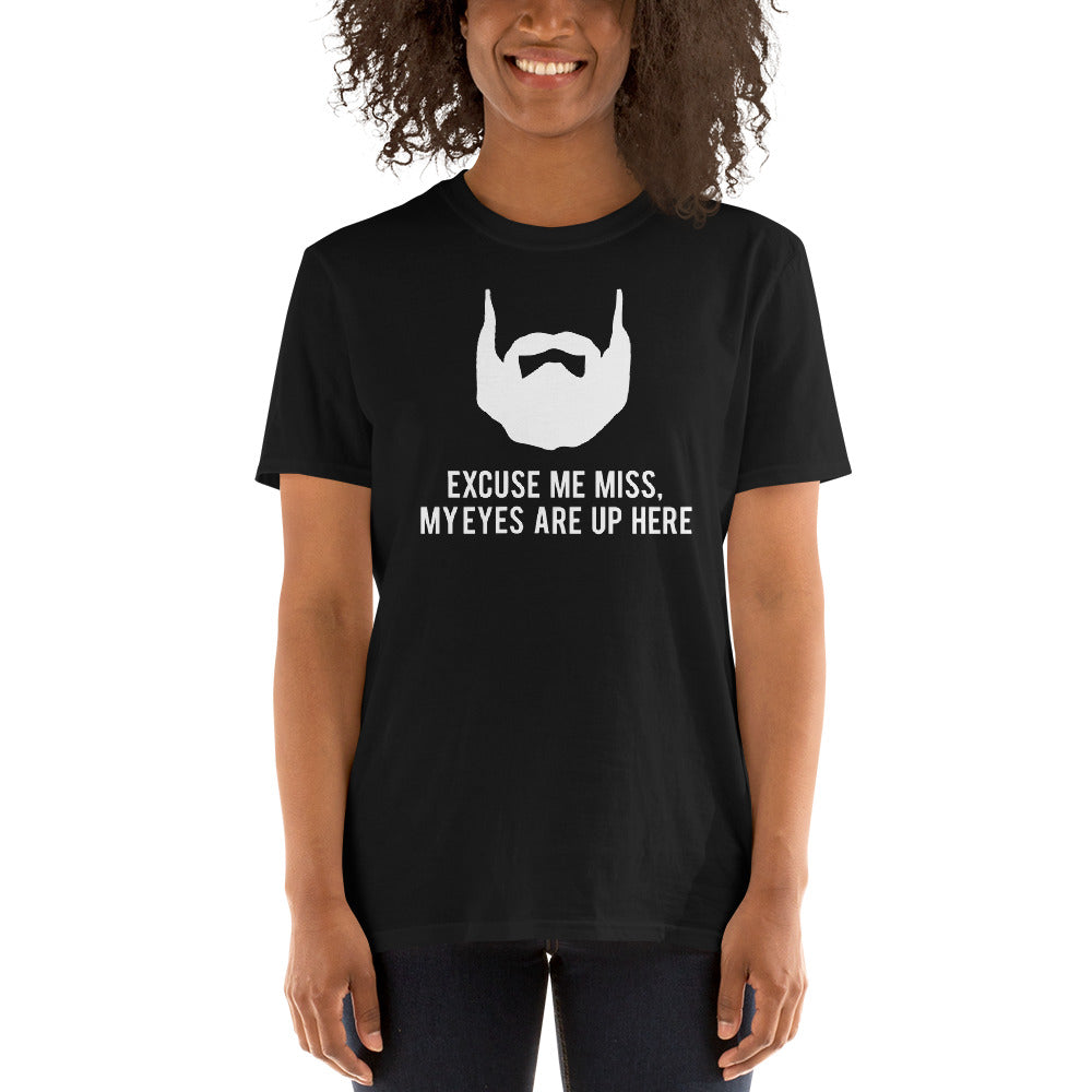 Excuse Me My Eyes Are Up Here - Beard Beards Unisex T-Shirt