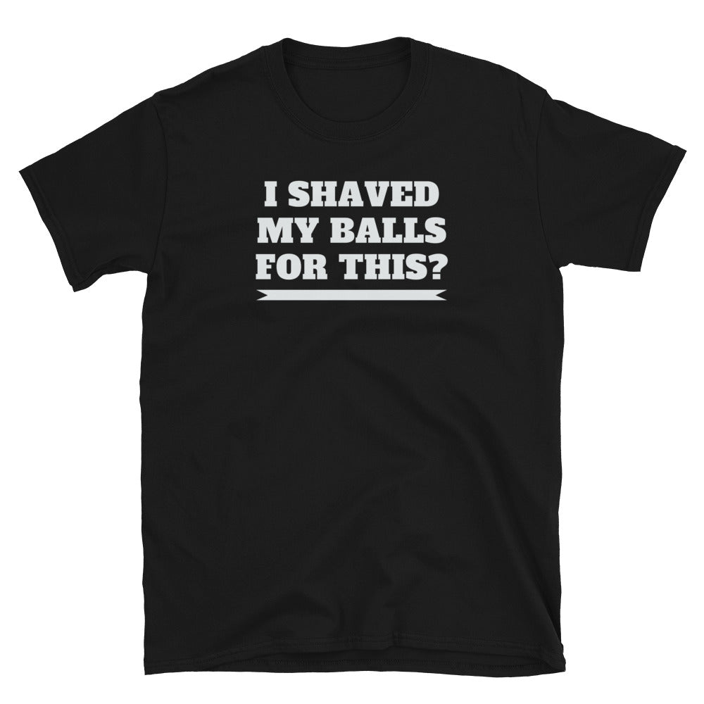 I Shaved My Balls For This Unisex T-Shirt
