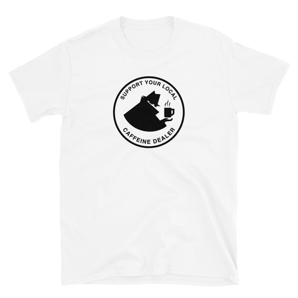 Support Your Local Caffeine Dealer - Coffee & Tea Unisex T-Shirt