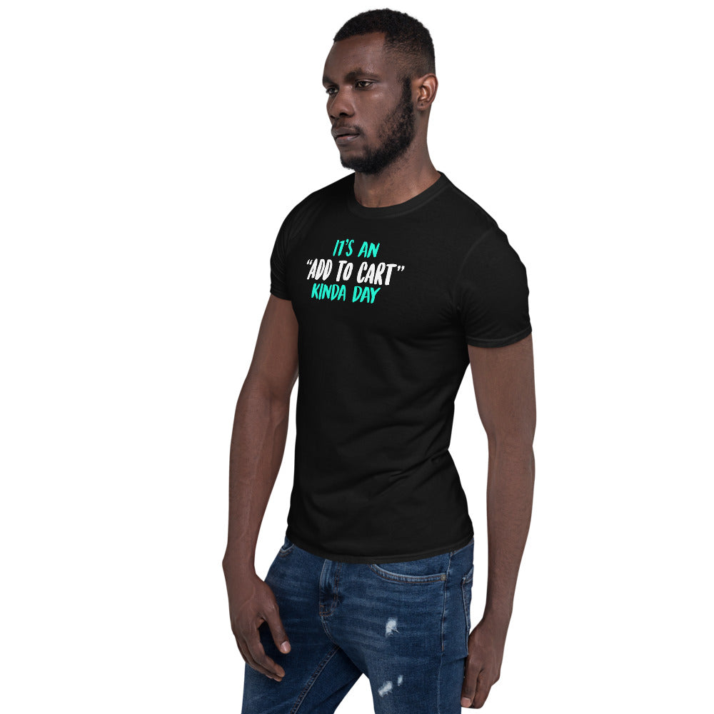 It's An Add To Cart Kinda Day Unisex T-Shirt