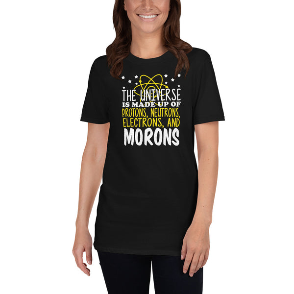 The Universe Is Made Up Of Protons Electrons And Morons Unisex T-Shirt