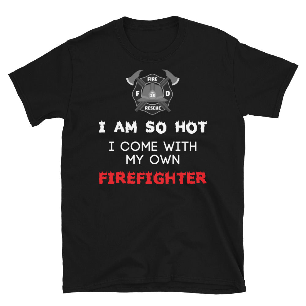 I Am So Hot I Come With My Own Firefighter Unisex T-Shirt