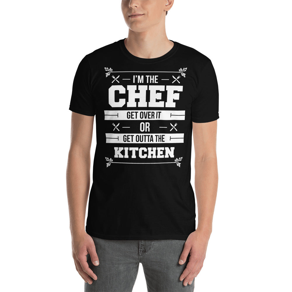 I'm The Chef Get Over It Or Get Outta The Kitchen - Chef Unisex T-Shirt