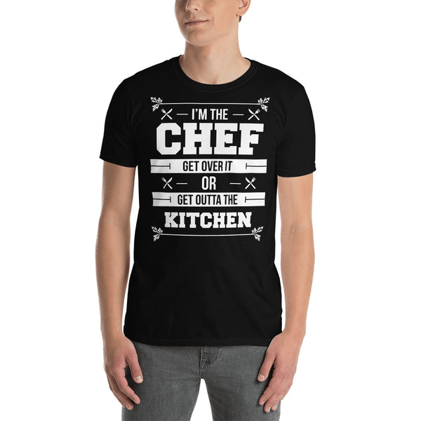 I'm The Chef Get Over It Or Get Outta The Kitchen - Chef Unisex T-Shirt