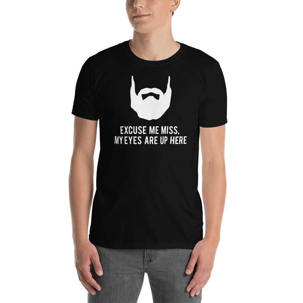 Excuse Me My Eyes Are Up Here - Beard Beards Unisex T-Shirt