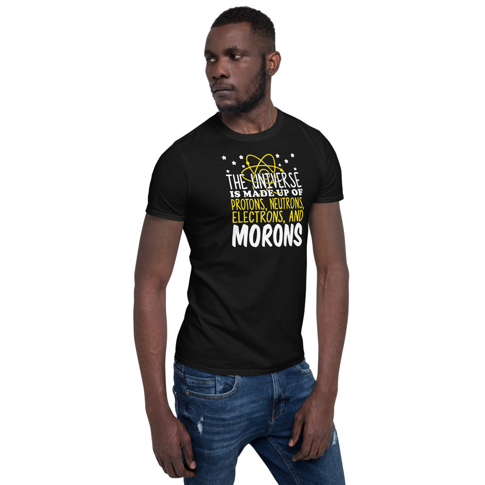 The Universe Is Made Up Of Protons Electrons And Morons Unisex T-Shirt