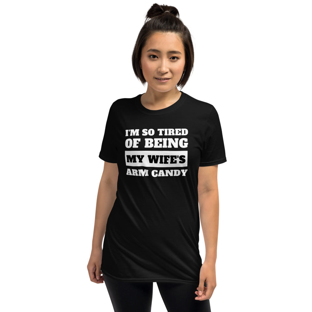 I'm So Tired Of Being My Wife's Arm Candy Unisex T-Shirt