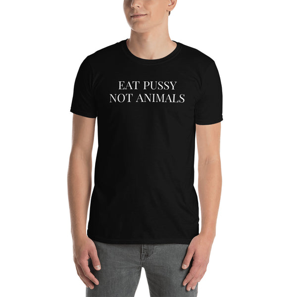 Eat Pussy Not Animals - Vegan Veganism Vegetarian Unisex T-Shirt