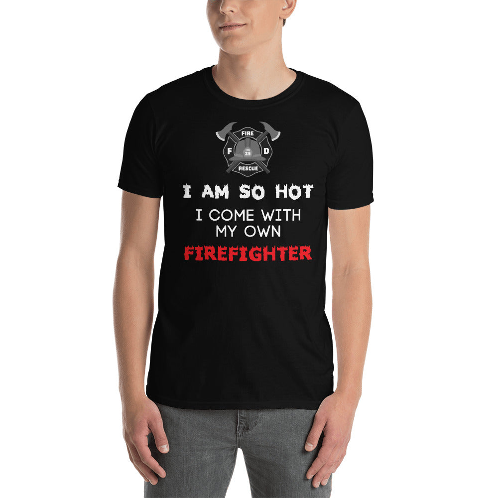 I Am So Hot I Come With My Own Firefighter Unisex T-Shirt