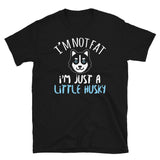 I'm Not Fat I'm Just A Little Husky | Husky Dog Lover Unisex T-Shirt husky dog shirt, husky dog t shirt, husky dog tshirt