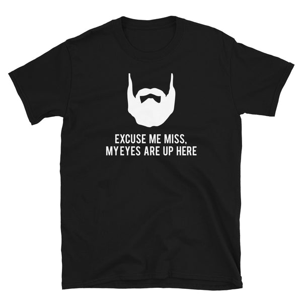 Excuse Me My Eyes Are Up Here - Beard Beards Unisex T-Shirt
