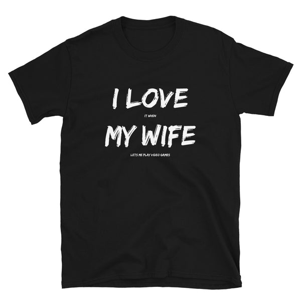 I Love It When My Wife Lets Me Play Video Games Unisex T-Shirt