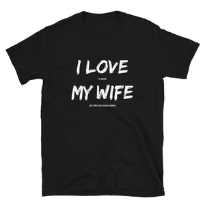 I Love It When My Wife Lets Me Play Video Games Unisex T-Shirt I Love It When My Wife Lets Me Play Video Games Unisex T-Shirt