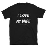 I Love It When My Wife Lets Me Play Video Games Unisex T-Shirt I Love It When My Wife Lets Me Play Video Games Unisex T-Shirt
