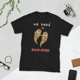 We Need Each Otter - Otters Unisex T-Shirt otter otters love couple shirts