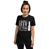 I'm Holding A Beer So Yeah I'm Pretty Busy Unisex T-Shirt beer beers drinking beer drinker beer shirt, beer t shirt