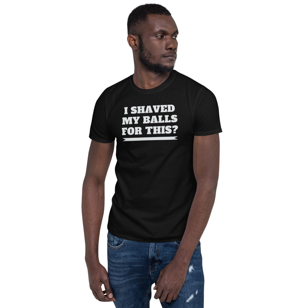 I Shaved My Balls For This Unisex T-Shirt