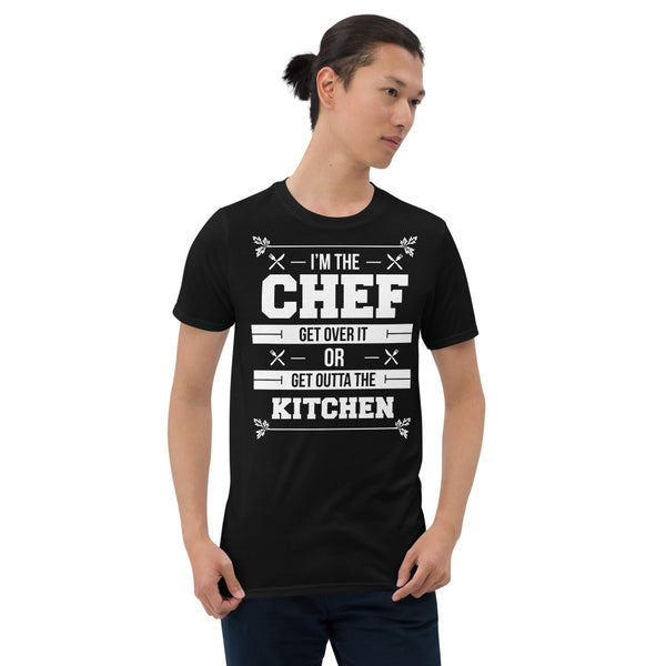 I'm The Chef Get Over It Or Get Outta The Kitchen - Chef Unisex T-Shirt
