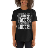 I'm Going To Need Another Beer To Wash Down This Beer - Beer Lover Unisex T-Shirt I'm Going To Need Another Beer To Wash Down This Beer - Beer Lover Unisex T-Shirt