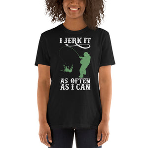 I Jerk It As Often As I Can Fish - Fishing Unisex T-Shirt Fishing shirt fishing shirts for men, fishing t shirts, funny fishing shirts