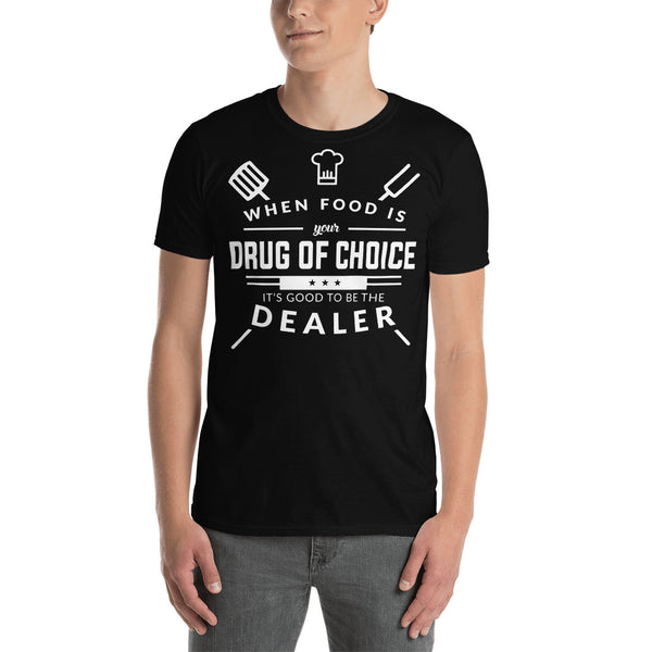 When Food Is Your Drug of Choice It's Good To Be The Dealer - Chef Unisex T-Shirt
