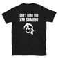 Can't Hear You I'm Gaming Video Game Unisex T-Shirt