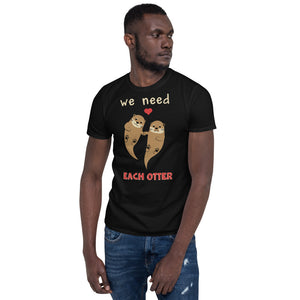 We Need Each Otter - Otters Unisex T-Shirt otter otters love couple shirts