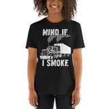 Trucker Mind If I Smoke Unisex T-Shirt Trucker Mind If I Smoke Unisex T-Shirt