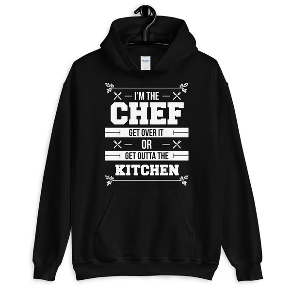 I'm The Chef Get Over It Or Get Outta The Kitchen Unisex Hoodie