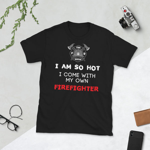 I Am So Hot I Come With My Own Firefighter Unisex T-Shirt