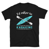 I'd Rather Be Kayaking - Kayak Unisex T-Shirt kayak shirt, kayak t shirt, kayak tshirt, kayaking shirt, kayaking t shirt, kayaking tshirt